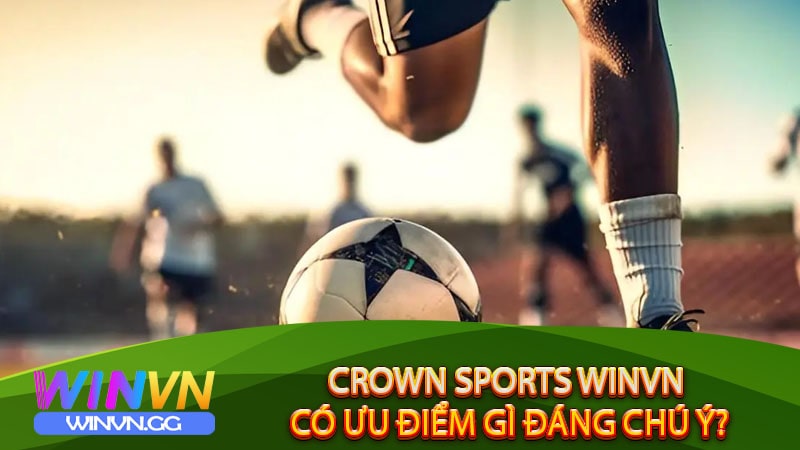 Crown Sports Winvn có ưu điểm gì đáng chú ý?